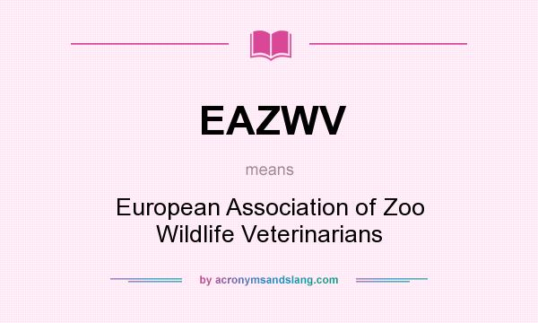 What does EAZWV mean? It stands for European Association of Zoo Wildlife Veterinarians
