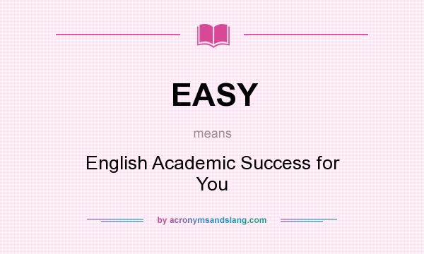 What does EASY mean? It stands for English Academic Success for You