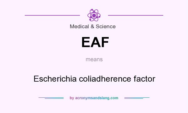 What does EAF mean? It stands for Escherichia coliadherence factor