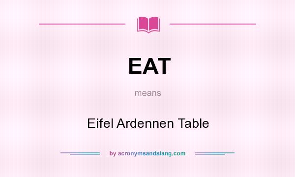 What does EAT mean? It stands for Eifel Ardennen Table