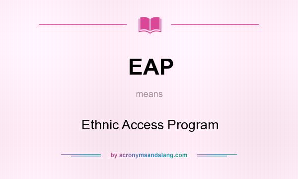 What does EAP mean? It stands for Ethnic Access Program