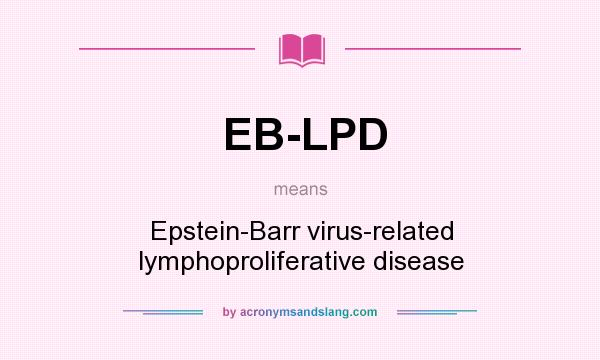 What does EB-LPD mean? It stands for Epstein-Barr virus-related lymphoproliferative disease