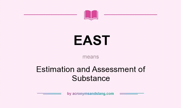 What does EAST mean? It stands for Estimation and Assessment of Substance