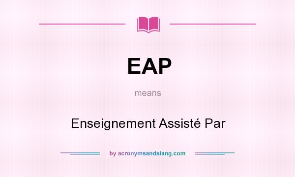 What does EAP mean? It stands for Enseignement Assisté Par
