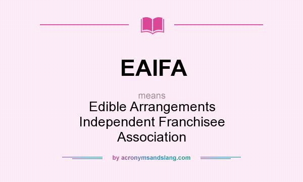 What does EAIFA mean? It stands for Edible Arrangements Independent Franchisee Association