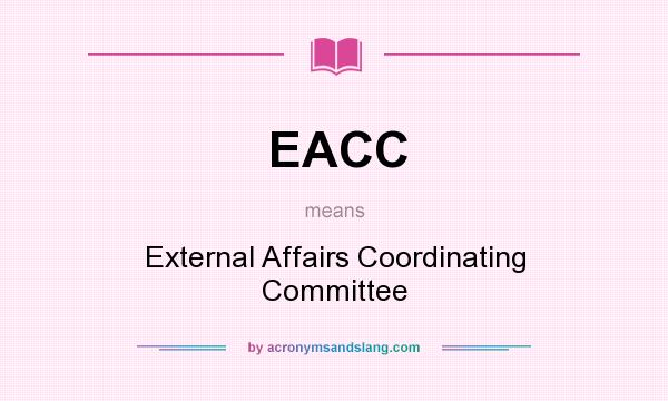 What does EACC mean? It stands for External Affairs Coordinating Committee