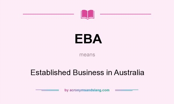 What does EBA mean? It stands for Established Business in Australia