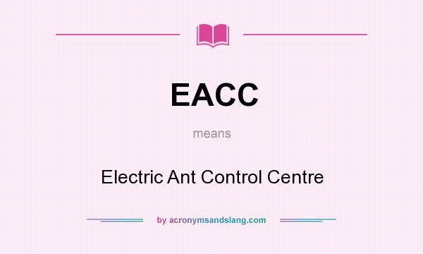 What does EACC mean? It stands for Electric Ant Control Centre