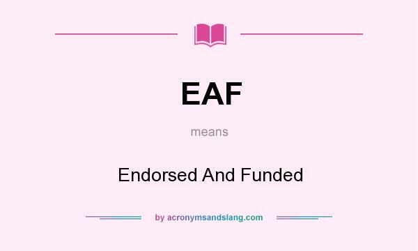 What does EAF mean? It stands for Endorsed And Funded