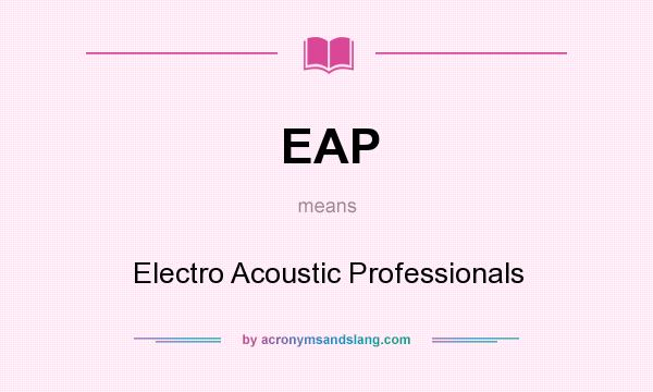 What does EAP mean? It stands for Electro Acoustic Professionals