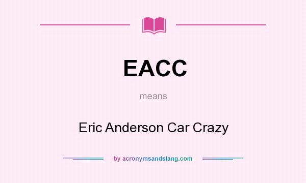 What does EACC mean? It stands for Eric Anderson Car Crazy