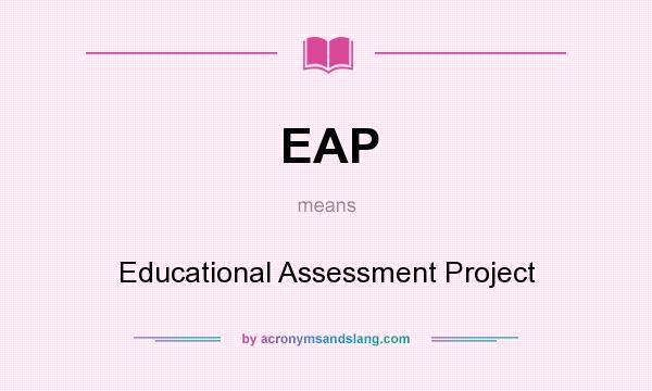 What does EAP mean? It stands for Educational Assessment Project