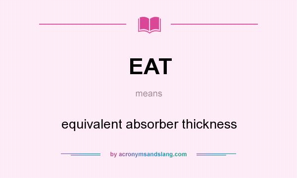 What does EAT mean? It stands for equivalent absorber thickness