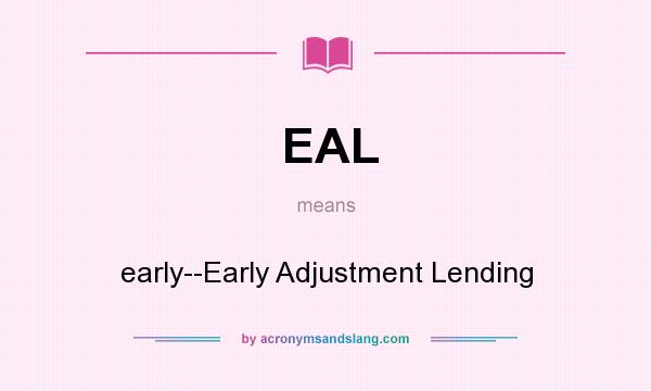 What does EAL mean? It stands for early--Early Adjustment Lending