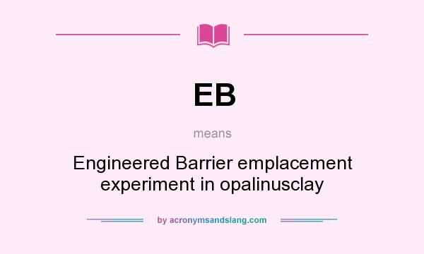What does EB mean? It stands for Engineered Barrier emplacement experiment in opalinusclay