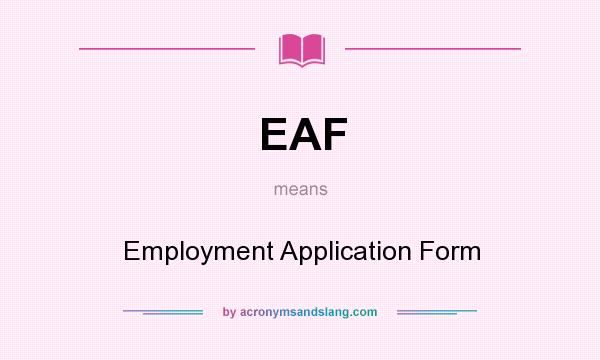 What does EAF mean? It stands for Employment Application Form