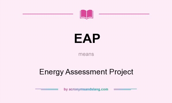 What does EAP mean? It stands for Energy Assessment Project