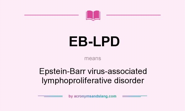 What does EB-LPD mean? It stands for Epstein-Barr virus-associated lymphoproliferative disorder