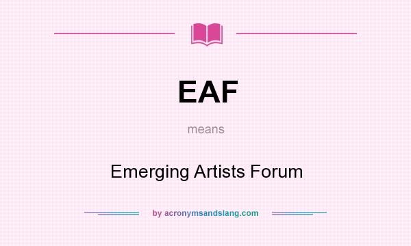 What does EAF mean? It stands for Emerging Artists Forum