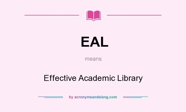 What does EAL mean? It stands for Effective Academic Library