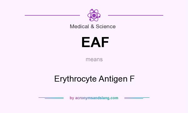 What does EAF mean? It stands for Erythrocyte Antigen F