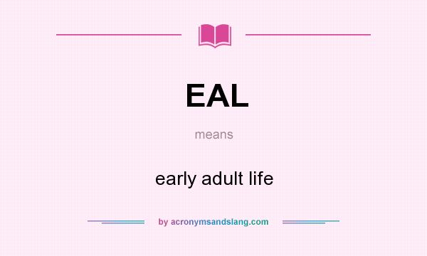 What does EAL mean? It stands for early adult life