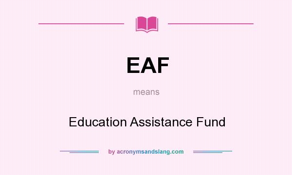 What does EAF mean? It stands for Education Assistance Fund