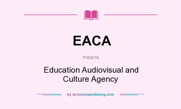 What does EACA mean? It stands for Education Audiovisual and Culture Agency