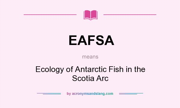 What does EAFSA mean? It stands for Ecology of Antarctic Fish in the Scotia Arc