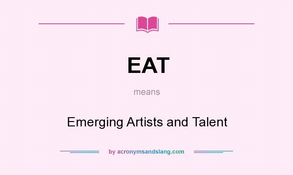 What does EAT mean? It stands for Emerging Artists and Talent