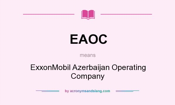What does EAOC mean? It stands for ExxonMobil Azerbaijan Operating Company
