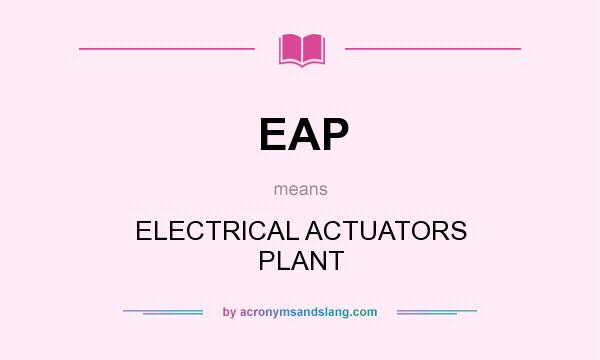 What does EAP mean? It stands for ELECTRICAL ACTUATORS PLANT