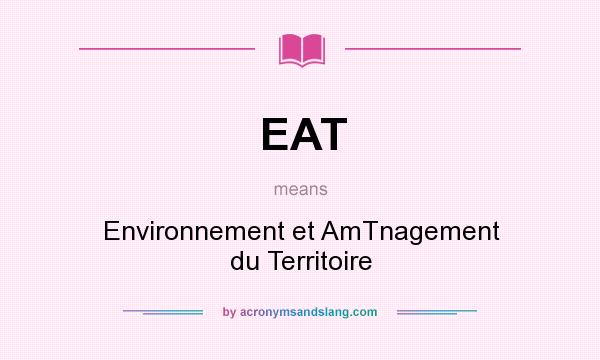 What does EAT mean? It stands for Environnement et AmTnagement du Territoire