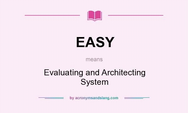 What does EASY mean? It stands for Evaluating and Architecting System