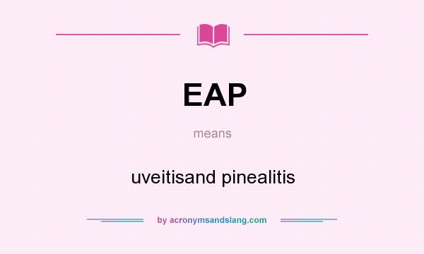 What does EAP mean? It stands for uveitisand pinealitis