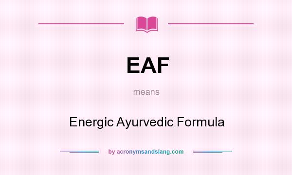 What does EAF mean? It stands for Energic Ayurvedic Formula