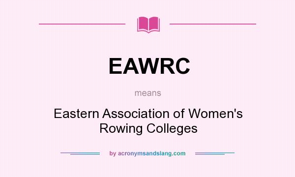 What does EAWRC mean? It stands for Eastern Association of Women`s Rowing Colleges