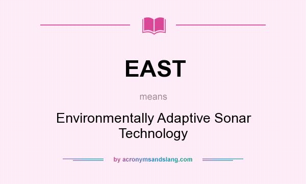 What does EAST mean? It stands for Environmentally Adaptive Sonar Technology