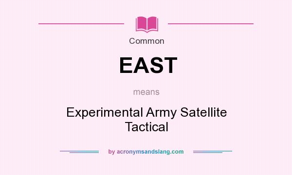 What does EAST mean? It stands for Experimental Army Satellite Tactical