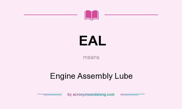 What does EAL mean? It stands for Engine Assembly Lube