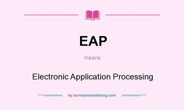 What does EAP mean? It stands for Electronic Application Processing