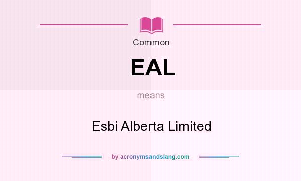 What does EAL mean? It stands for Esbi Alberta Limited