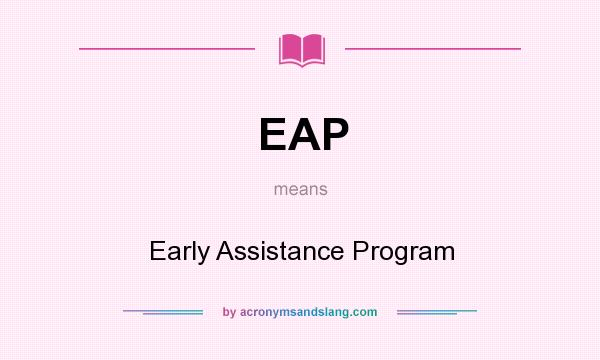 What does EAP mean? It stands for Early Assistance Program