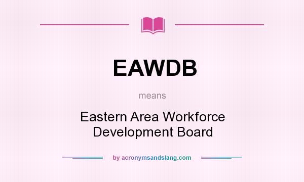 What does EAWDB mean? It stands for Eastern Area Workforce Development Board