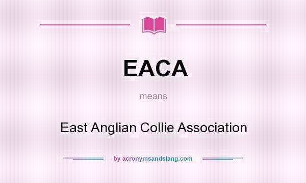 What does EACA mean? It stands for East Anglian Collie Association