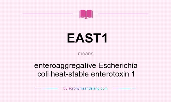 What does EAST1 mean? It stands for enteroaggregative Escherichia coli heat-stable enterotoxin 1