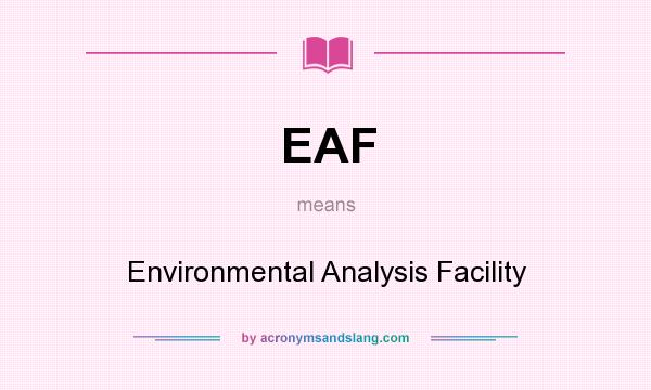 What does EAF mean? It stands for Environmental Analysis Facility