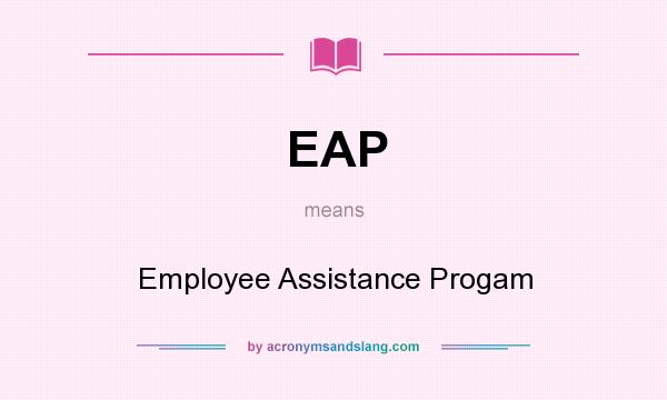 What does EAP mean? It stands for Employee Assistance Progam
