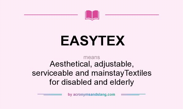 What does EASYTEX mean? It stands for Aesthetical, adjustable, serviceable and mainstayTextiles for disabled and elderly