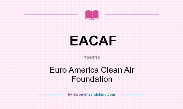 What does EACAF mean? It stands for Euro America Clean Air Foundation